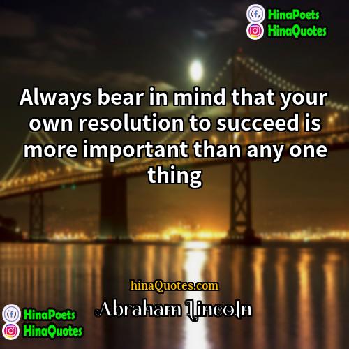 Abraham Lincoln Quotes | Always bear in mind that your own